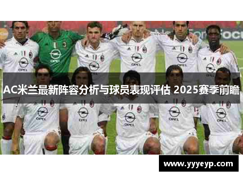 AC米兰最新阵容分析与球员表现评估 2025赛季前瞻