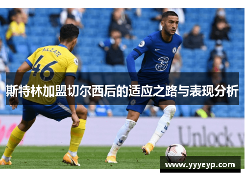 斯特林加盟切尔西后的适应之路与表现分析 斯特林加盟切尔西后的适应之路与表现分析