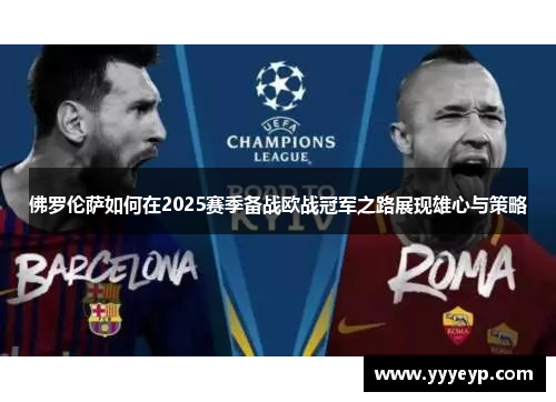 佛罗伦萨如何在2025赛季备战欧战冠军之路展现雄心与策略 佛罗伦萨如何在2025赛季备战欧战冠军之路展现雄心与策略