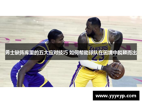 勇士缺阵库里的五大应对技巧 如何帮助球队在困境中脱颖而出