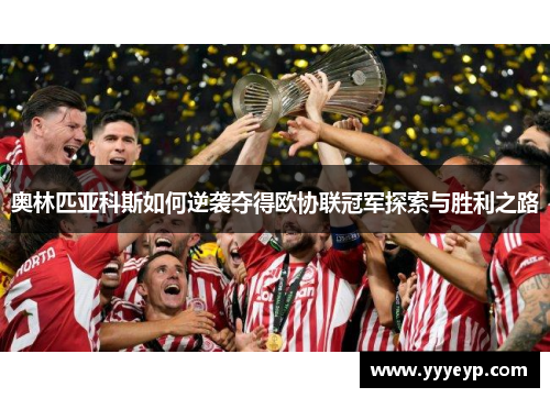 奥林匹亚科斯如何逆袭夺得欧协联冠军探索与胜利之路