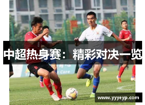 中超热身赛：精彩对决一览