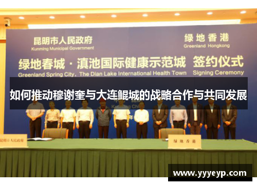 如何推动穆谢奎与大连鲲城的战略合作与共同发展 如何推动穆谢奎与大连鲲城的战略合作与共同发展