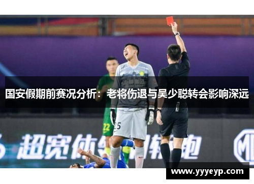 国安假期前赛况分析：老将伤退与吴少聪转会影响深远