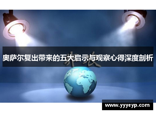 奥萨尔复出带来的五大启示与观察心得深度剖析 奥萨尔复出带来的五大启示与观察心得深度剖析
