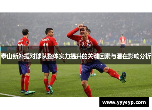 泰山新外援对球队整体实力提升的关键因素与潜在影响分析 泰山新外援对球队整体实力提升的关键因素与潜在影响分析