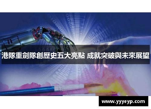 港隊重劍隊創歷史五大亮點 成就突破與未來展望