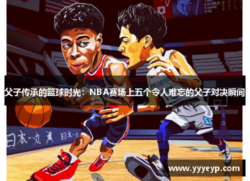 父子传承的篮球时光：NBA赛场上五个令人难忘的父子对决瞬间