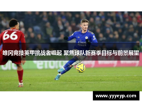 维冈竞技英甲挑战者崛起 聚焦球队新赛季目标与前景展望 维冈竞技英甲挑战者崛起 聚焦球队新赛季目标与前景展望