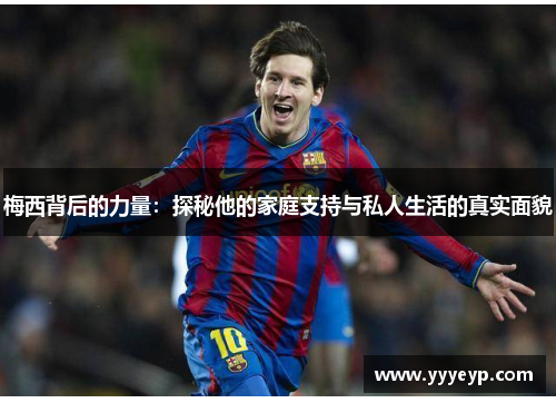 梅西背后的力量：探秘他的家庭支持与私人生活的真实面貌